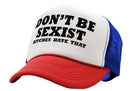 DON'T BE SEXIST - bitches hate that! funny - Vintage Retro Style Trucker Cap Hat - Five Panel Retro Style TRUCKER Cap