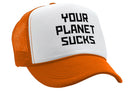 YOUR PLANET SUCKS - funny alien invasion prank - Vintage Retro Style Trucker Cap Hat - Five Panel Retro Style TRUCKER Cap