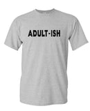 ADULT-ISH - funny sarcastic childish adultish - Unisex T-Shirt