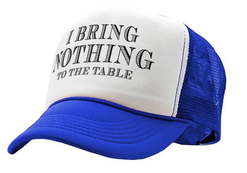I BRING NOTHING TO THE TABLE - Vintage Retro Style Trucker Cap Hat - Five Panel Retro Style TRUCKER Cap