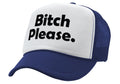 BITCH PLEASE - funny hip hop rap saying - Vintage Retro Style Trucker Cap Hat - Five Panel Retro Style TRUCKER Cap