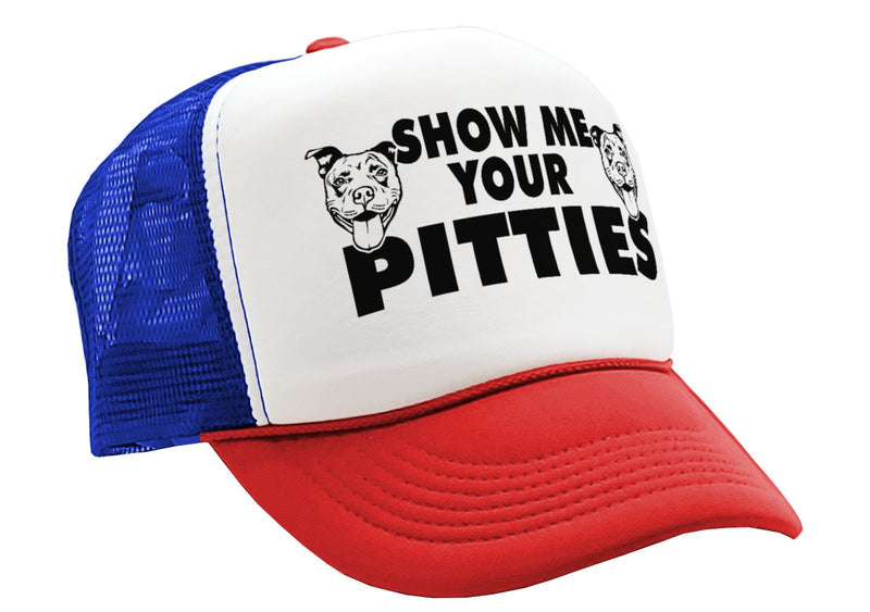 Show Me Your PITTIES - pit bull dog pitbull love - Vintage Retro Style Trucker Cap Hat - Five Panel Retro Style TRUCKER Cap