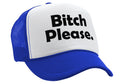 BITCH PLEASE - funny hip hop rap saying - Vintage Retro Style Trucker Cap Hat - Five Panel Retro Style TRUCKER Cap