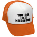 YOU LOOK LIKE I NEED A BEER - Unisex Adult Trucker Cap Hat - Five Panel Retro Style TRUCKER Cap