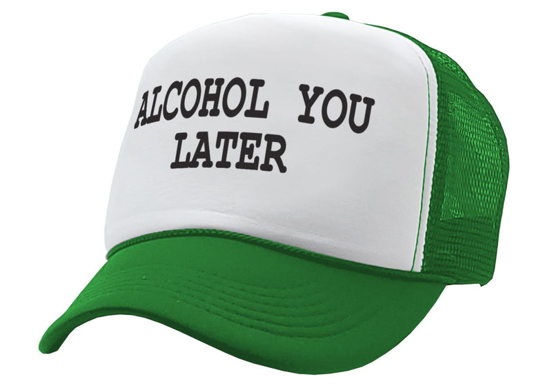 ALCOHOL YOU LATER - i'll call funny drinking - Vintage Retro Style Trucker Cap Hat - Five Panel Retro Style TRUCKER Cap