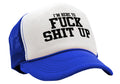 I'm Here To F--- S--- UP - Five Panel Retro Style TRUCKER Cap