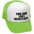 YOU LOOK LIKE I NEED A BEER - Unisex Adult Trucker Cap Hat - Five Panel Retro Style TRUCKER Cap