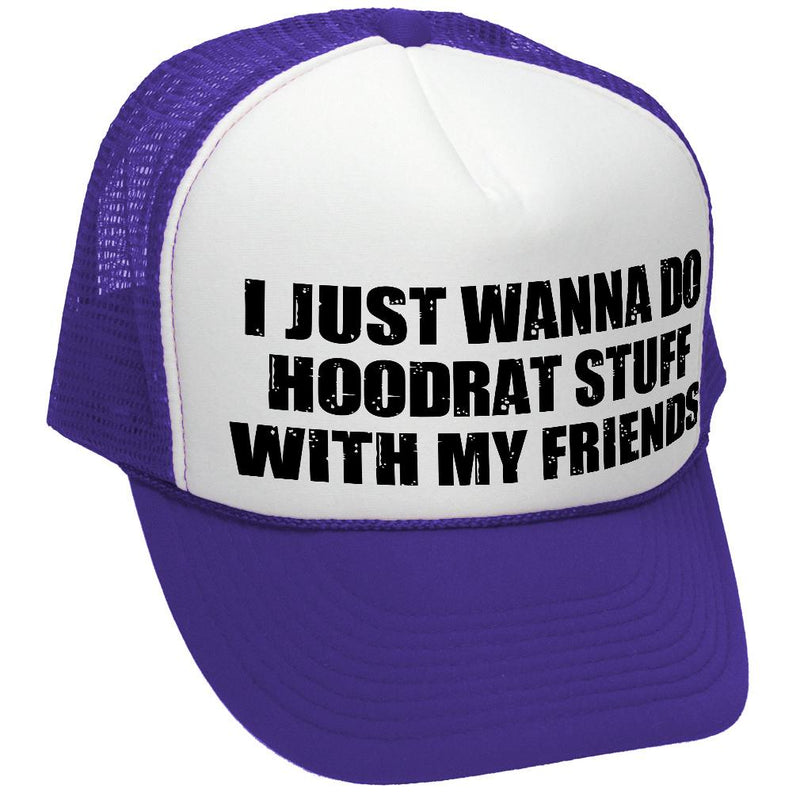 I WANT TO DO HOODRAT STUFF with FRIENDS - Vintage Retro Style Trucker Cap Hat - Five Panel Retro Style TRUCKER Cap