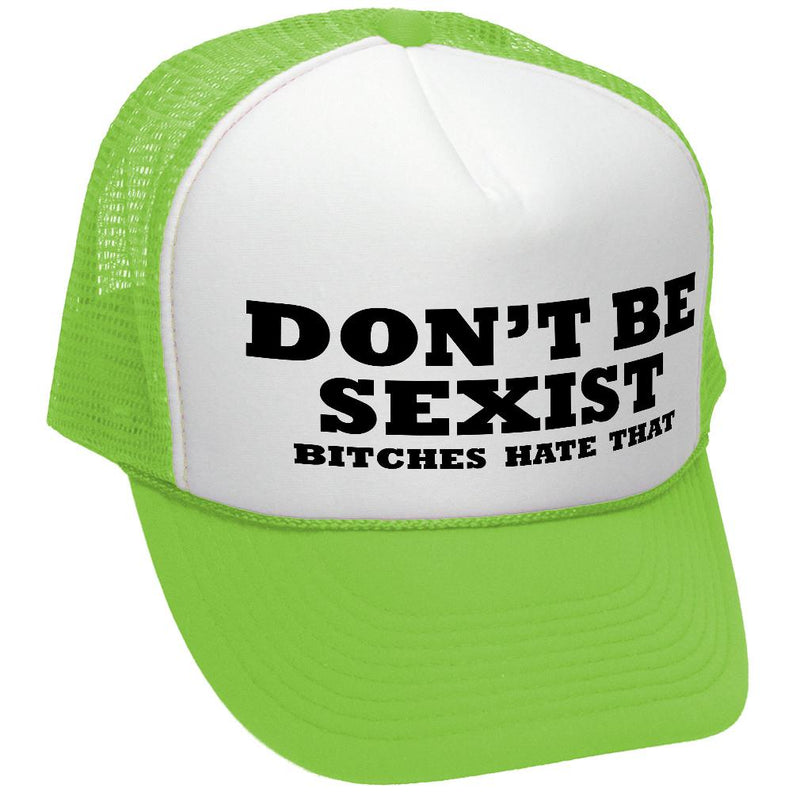 DON'T BE SEXIST - bitches hate that! funny - Vintage Retro Style Trucker Cap Hat - Five Panel Retro Style TRUCKER Cap