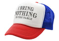 I BRING NOTHING TO THE TABLE - Vintage Retro Style Trucker Cap Hat - Five Panel Retro Style TRUCKER Cap