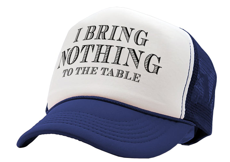 I BRING NOTHING TO THE TABLE - Vintage Retro Style Trucker Cap Hat - Five Panel Retro Style TRUCKER Cap