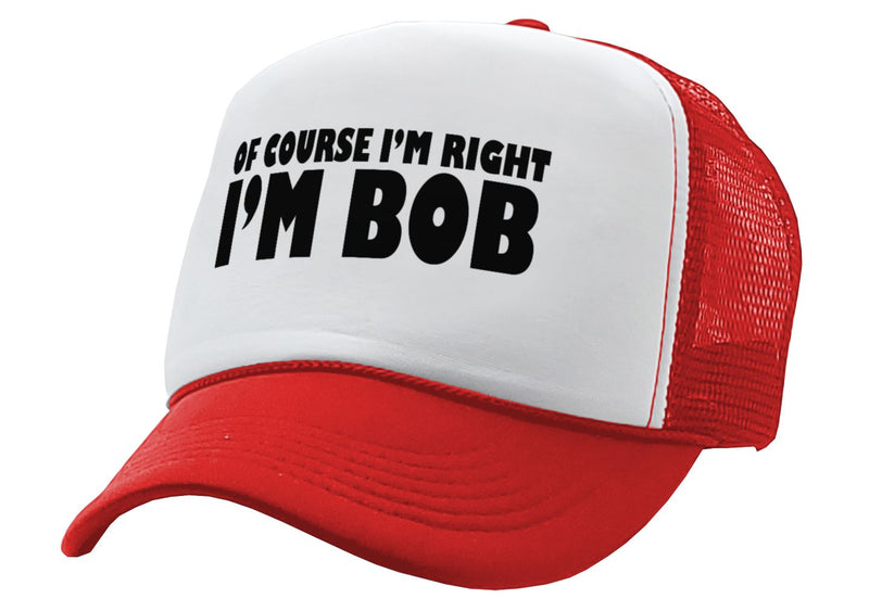 Of Course I'm Right I'm BOB - Five Panel Retro Style TRUCKER Cap