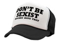 DON'T BE SEXIST - bitches hate that! funny - Vintage Retro Style Trucker Cap Hat - Five Panel Retro Style TRUCKER Cap