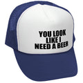 YOU LOOK LIKE I NEED A BEER - Unisex Adult Trucker Cap Hat - Five Panel Retro Style TRUCKER Cap