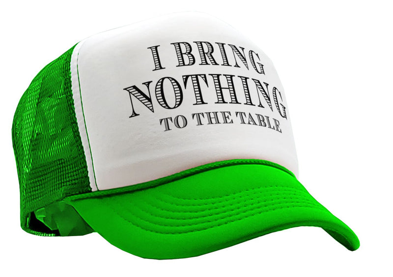 I BRING NOTHING TO THE TABLE - Vintage Retro Style Trucker Cap Hat - Five Panel Retro Style TRUCKER Cap