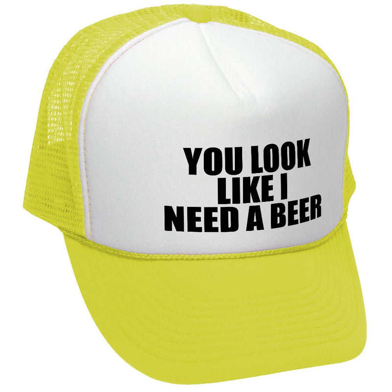 YOU LOOK LIKE I NEED A BEER - Unisex Adult Trucker Cap Hat - Five Panel Retro Style TRUCKER Cap