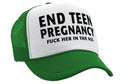 END TEEN PREGNANCY - fuck her in the ass - Vintage Retro Style Trucker Cap Hat - Five Panel Retro Style TRUCKER Cap