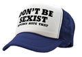 DON'T BE SEXIST - bitches hate that! funny - Vintage Retro Style Trucker Cap Hat - Five Panel Retro Style TRUCKER Cap