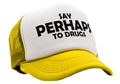 Say PERHAPS to Drugs - no maybe weed 420 funny - Vintage Retro Style Trucker Cap Hat - Five Panel Retro Style TRUCKER Cap