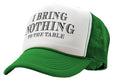 I BRING NOTHING TO THE TABLE - Vintage Retro Style Trucker Cap Hat - Five Panel Retro Style TRUCKER Cap