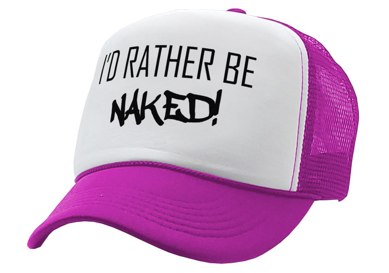 I'd Rather Be Naked - Vintage Retro Style Trucker Cap Hat