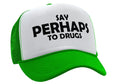 Say PERHAPS to Drugs - no maybe weed 420 funny - Vintage Retro Style Trucker Cap Hat - Five Panel Retro Style TRUCKER Cap