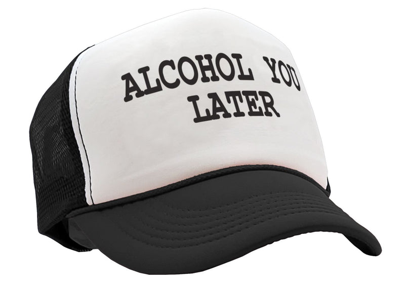 ALCOHOL YOU LATER - i'll call funny drinking - Vintage Retro Style Trucker Cap Hat - Five Panel Retro Style TRUCKER Cap