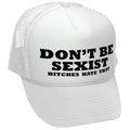 DON'T BE SEXIST - bitches hate that! funny - Vintage Retro Style Trucker Cap Hat - Five Panel Retro Style TRUCKER Cap