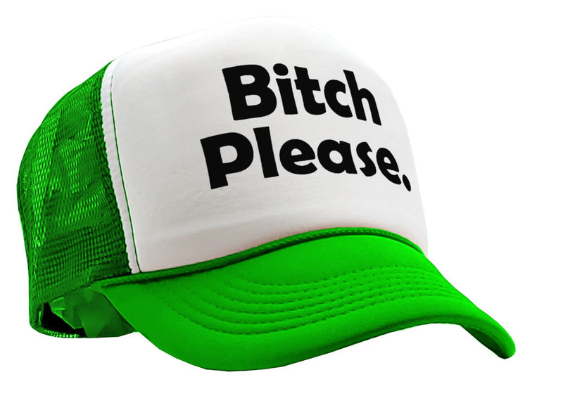 BITCH PLEASE - funny hip hop rap saying - Vintage Retro Style Trucker Cap Hat - Five Panel Retro Style TRUCKER Cap