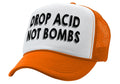 DROP ACID NOT BOMBS - funny drugs anti war - Vintage Retro Style Trucker Cap Hat - Five Panel Retro Style TRUCKER Cap