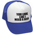 YOU LOOK LIKE I NEED A BEER - Unisex Adult Trucker Cap Hat - Five Panel Retro Style TRUCKER Cap