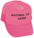 ALCOHOL YOU LATER - i'll call funny drinking - Vintage Retro Style Trucker Cap Hat - Five Panel Retro Style TRUCKER Cap