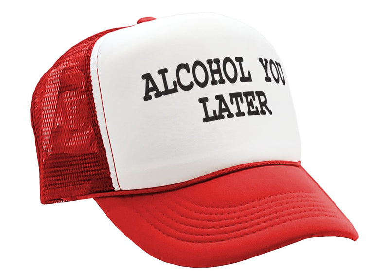 ALCOHOL YOU LATER - i'll call funny drinking - Vintage Retro Style Trucker Cap Hat - Five Panel Retro Style TRUCKER Cap