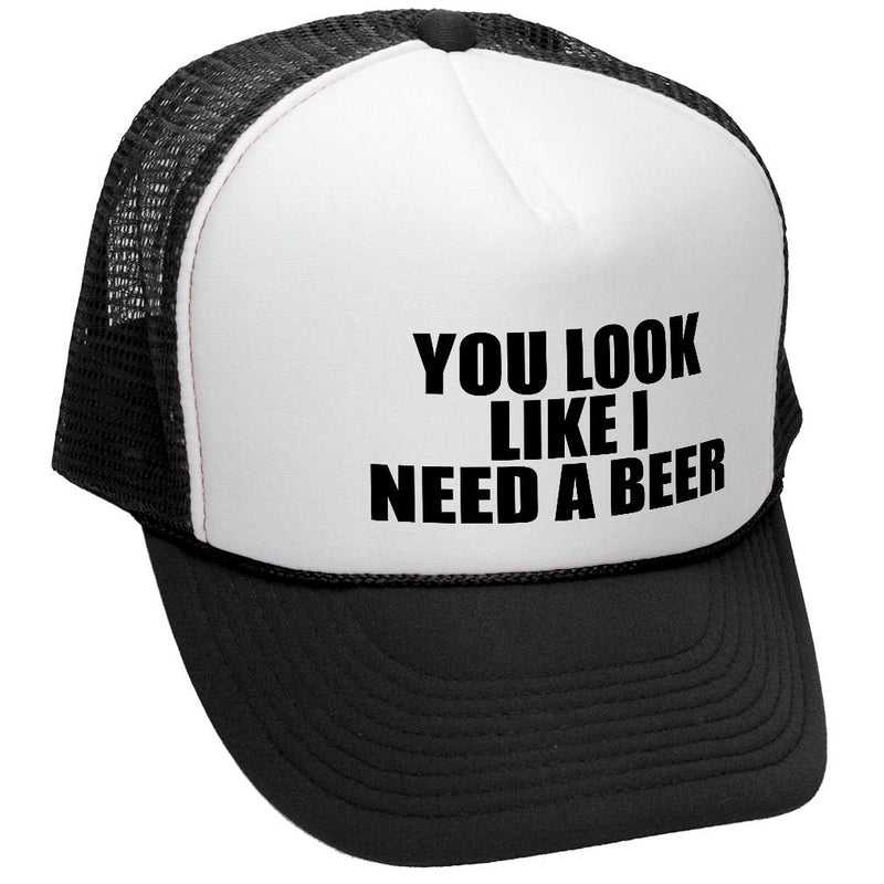 YOU LOOK LIKE I NEED A BEER - Unisex Adult Trucker Cap Hat - Five Panel Retro Style TRUCKER Cap