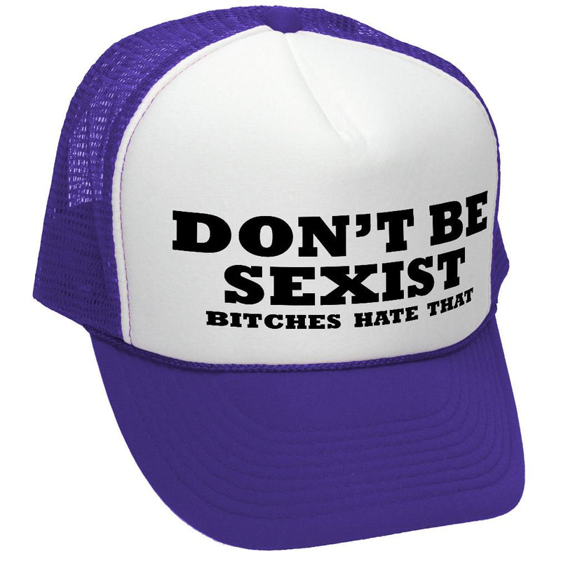 DON'T BE SEXIST - bitches hate that! funny - Vintage Retro Style Trucker Cap Hat - Five Panel Retro Style TRUCKER Cap