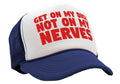 Get ON MY DICK - Not My NERVES - sexy gag - Vintage Retro Style Trucker Cap Hat - Five Panel Retro Style TRUCKER Cap