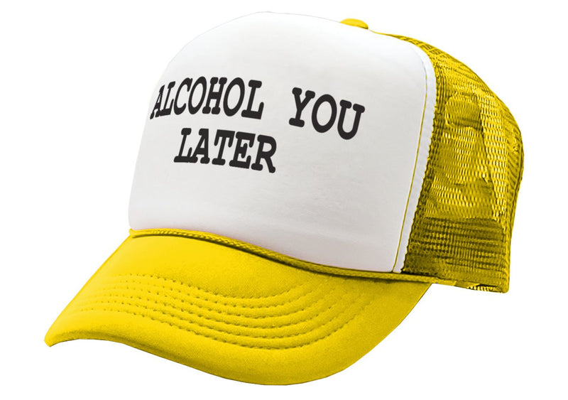 ALCOHOL YOU LATER - i'll call funny drinking - Vintage Retro Style Trucker Cap Hat - Five Panel Retro Style TRUCKER Cap